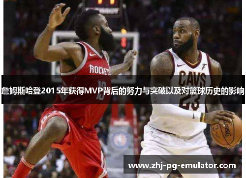 詹姆斯哈登2015年获得MVP背后的努力与突破以及对篮球历史的影响 詹姆斯哈登2015年获得MVP背后的努力与突破以及对篮球历史的影响