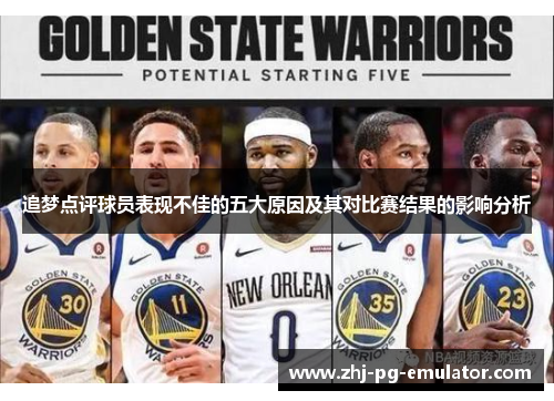追梦点评球员表现不佳的五大原因及其对比赛结果的影响分析 追梦点评球员表现不佳的五大原因及其对比赛结果的影响分析