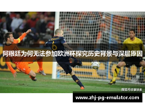 阿根廷为何无法参加欧洲杯探究历史背景与深层原因