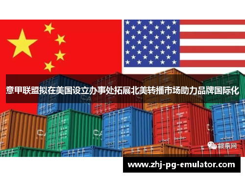 意甲联盟拟在美国设立办事处拓展北美转播市场助力品牌国际化